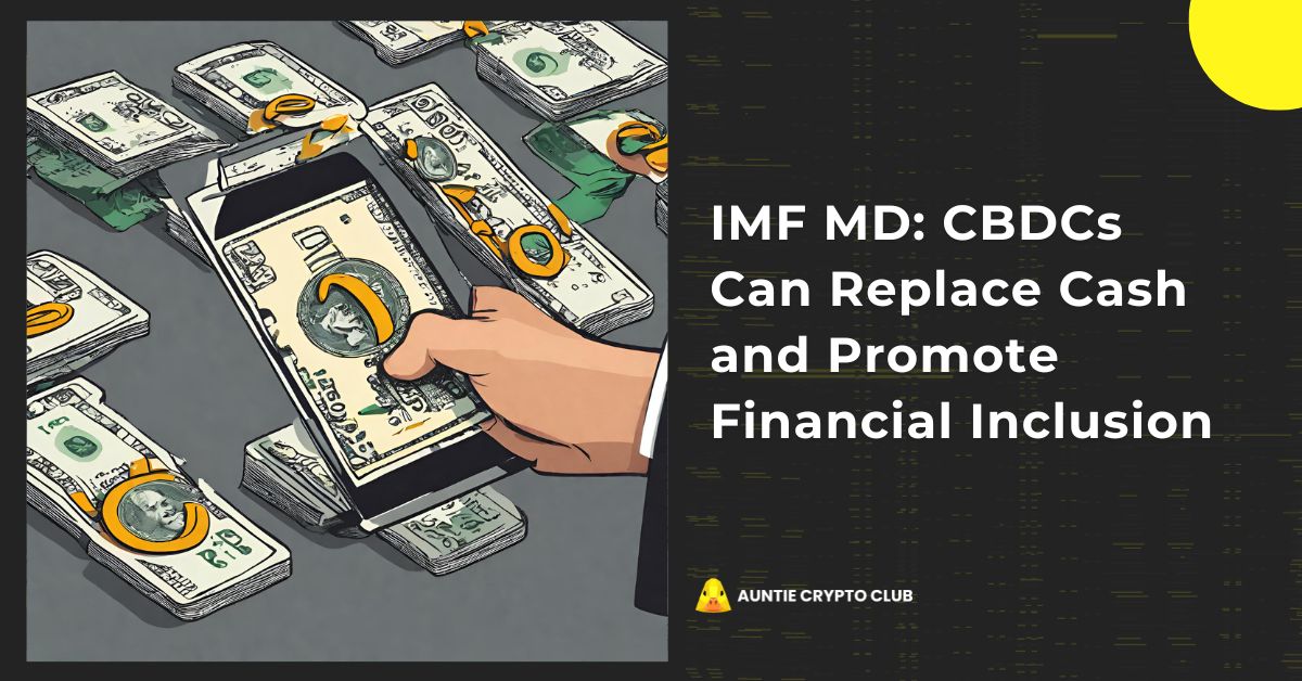 IMF Said CBDCs Can Replace Cash and Promote Financial Inclusion