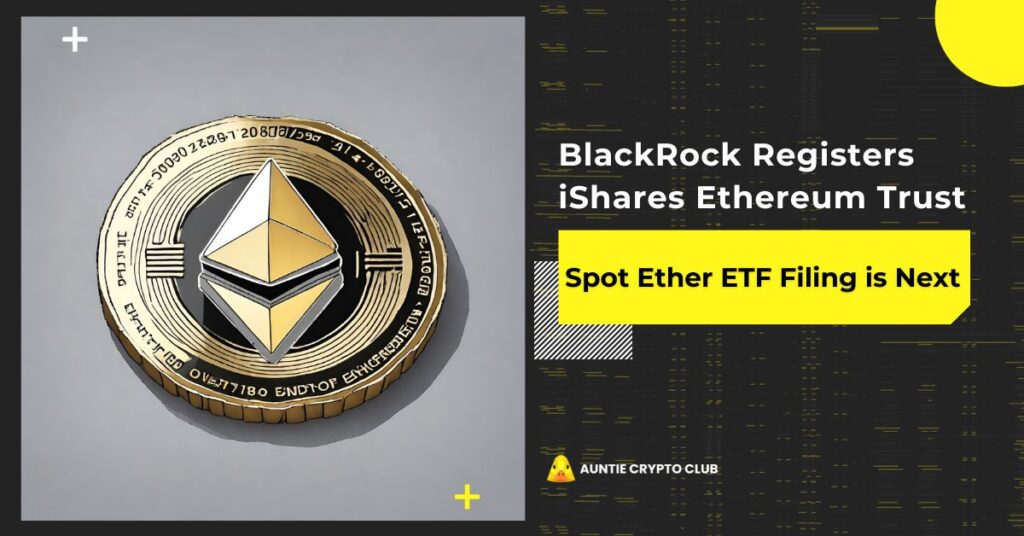 BlackRock Registers iShares Ethereum Trust, Paving Way for Spot ETF