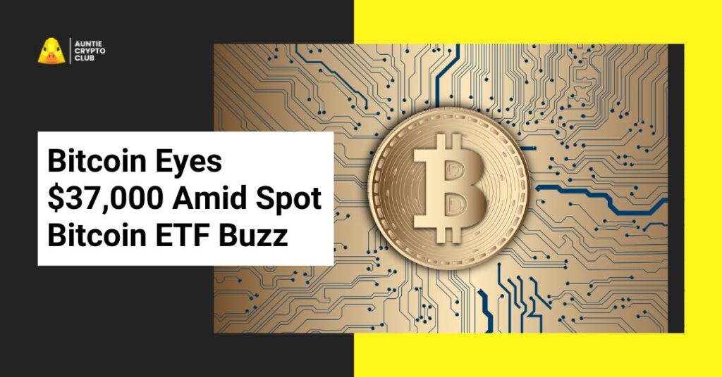 Bitcoin Eyes $37,000 Amid Spot Bitcoin ETF Buzz